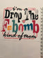 Choose Your Size Pressed Shirt  - I'm a "drop the F Bomb" kind of mom